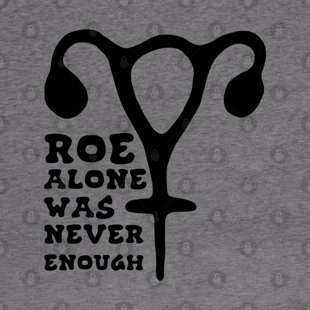 Roe Alone Was Never Enough Feminist Uterus by Slightly Unhinged